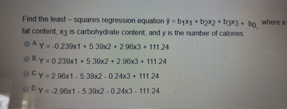 Find the least - squares regression equation ŷ = b1X1 + b2x2 + b3x3 + bo where x- fat content, X3 is carbohydrate content, an