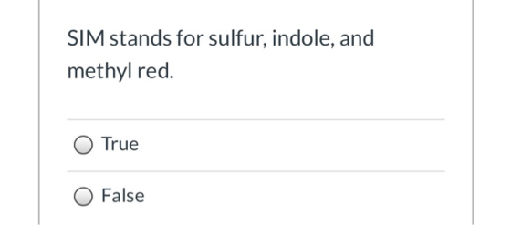 SIM stands for sulfur, indole, and methyl red. True False