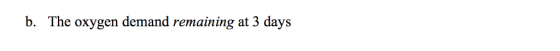 b. The oxygen demand remaining at 3 days