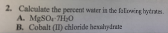 2. Calculate the percent water in the following hydrates. A. MgSO4 7H2O B. Cobalt (II) chloride hexahydrate