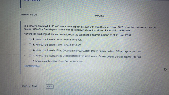 Resel Cliom Question 6 of 20 3.0 Points JFK Traders deposited R120 000 into a fixed deposit account with Tyra Bank on 1 May 2