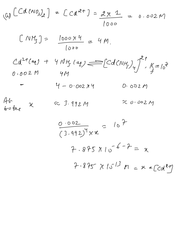 [Cd (NO3)2 2 las 0.002M [ca2+] = 2X1 1000 [NMg] = 1000x4 1ooo 4 M. Cd²+ (aq) + 4 NH₃ (aq) = {cd (NH) K=107 0.002 M 4 M 4 -0.0