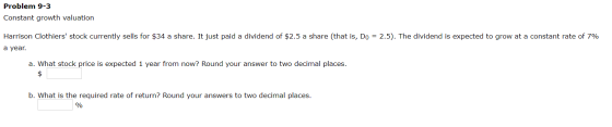 Problem 9-3 Constant growth valuation Harrison Clothiers stock currently sells for $34 a share. It just paid a dividend of $