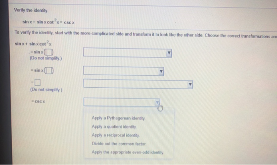 Verify the identity sin x + sin x cotx = CSC X To verify the identity, start with the more complicated side and transform it