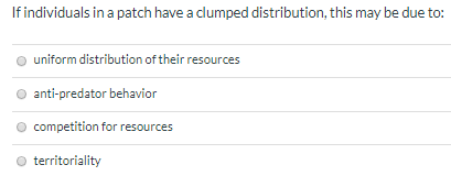 If individuals in a patch have a clumped distribution, this may be due to: uniform distribution of their resources anti-preda