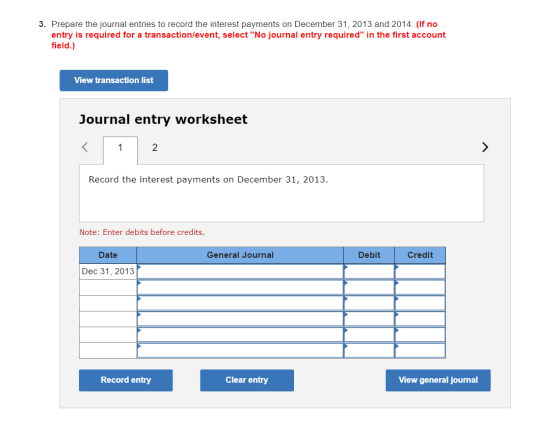 3. Prepare the journal entries to record the interest payments on December 31, 2013 and 2014. (If no entry is required for a