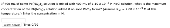 If 400 mL of some Pb(NO3)2 solution is mixed with 400 mL of 1.10 x 10-2 M NaCl solution, what is the maximum concentration of