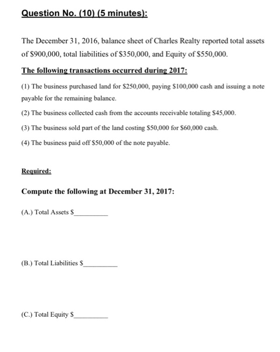 Question No. (10) (5 minutes): The December 31, 2016, balance sheet of Charles Realty reported total assets of $900,000, tota