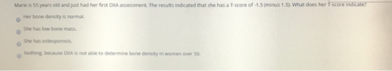 Marie is 55 years old and just had her first DXA assessment. The results indicated that she has a T-score of -1.5 (minus 1.5)