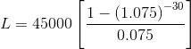 L= 45000\left[\frac{1-\left(1.075\right)^{-30}}{0.075}\right]