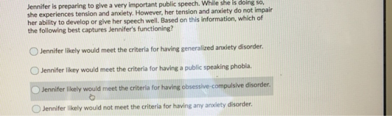Jennifer is preparing to give a very important public speech. While she is doing so, she experiences tension and anxiety. How
