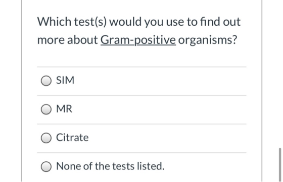 Which test(s) would you use to find out more about Gram-positive organisms? SIM MR Citrate None of the tests listed.