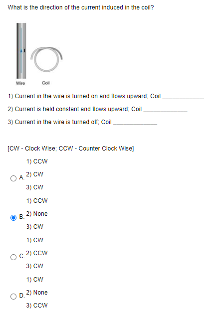 What is the direction of the current induced in the coil? Wire Coil 1) Current in the wire is turned on and flows upward; Coi