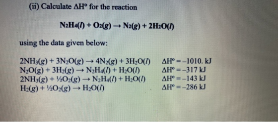 (ii) Calculate AH° for the reaction N2H4(1) + O2(g) → N2(g) + 2H2O(1) using the data given below: 2NH3(g) + 3N2O(g) → 4N2(g)