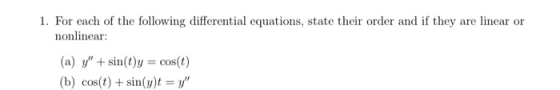 1. For each of the following differential equations, state their order and if they are linear or nonlinear: (a) y + sin(t)y