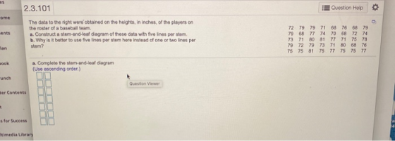 es Question Help ome 2.3.101 The data to the right were obtained on the heights, in inches, of the players on the roster of a