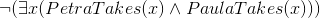 \neg (\exists x (PetraTakes(x)\wedge PaulaTakes(x)))