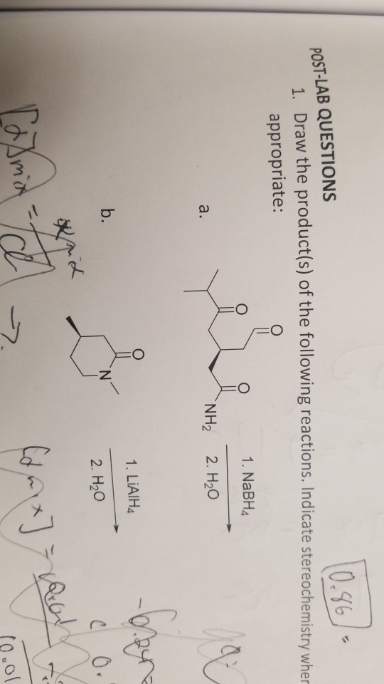 POST-LAB QUESTIONS 1. Draw the product(s) of the following reactions. Indicate stereochemistry wher appropriate: 1. NaBH4 a.