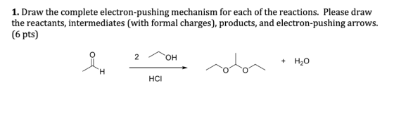 1. Draw the complete electron-pushing mechanism for each of the reactions. Please draw the reactants, intermediates (with for