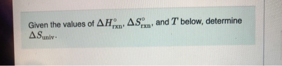 AS Given the values of AH and T below, determine Ixn rxn ASuniv