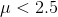 mu <2.5
