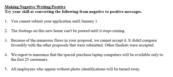 Making Negative Writing Positive Try your skill at converting the following from negative to positive messages. 1. You cannot