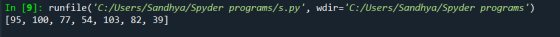 In [9]: runfile(C:/Users/Sandhya/Spyder programs/s.py, wdir=C:/Users/Sandhya/Spyder programs) [95, 100, 77, 54, 103, 82,