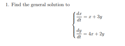 1. Find the general solution to dr dt = x + 3y dy dt = 4.0 + 2y