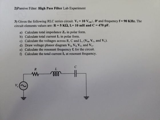 2)Passive Filter: High Pass Filter Lab Experiment 3) Given the following RLC series circuit. V, = 10 Vrm L 0º and frequency f