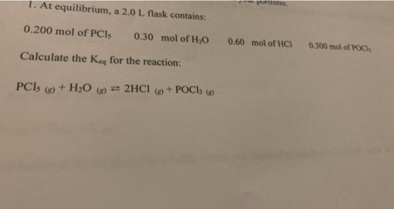 1. At equilibrium, a 2.0 L flask contains: un puntolio 0.200 mol of PCs 0.30 mol of H20 0.60 mol of HCI0.300 mol of POCI, Cal