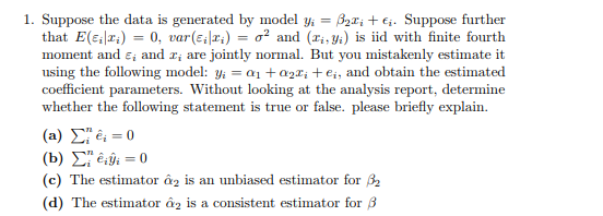 1. Suppose the data is generated by model yi = B2.+ Ej. Suppose further that E( X) = 0, var(EX) = o2 and ( yi) is iid with fi