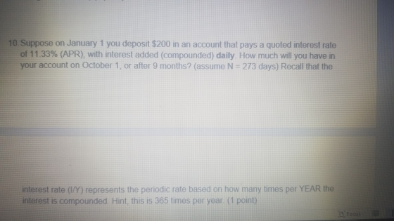 10. Suppose on January 1 you deposit $200 in an account that pays a quoted interest rate of 11.33% (APR), with interest added