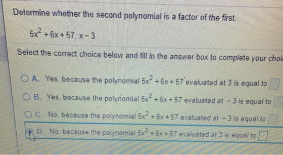 Determine whether the second polynomial is a factor of the first. 5x + 6x + 57; x-3 Select the correct choice below and fill