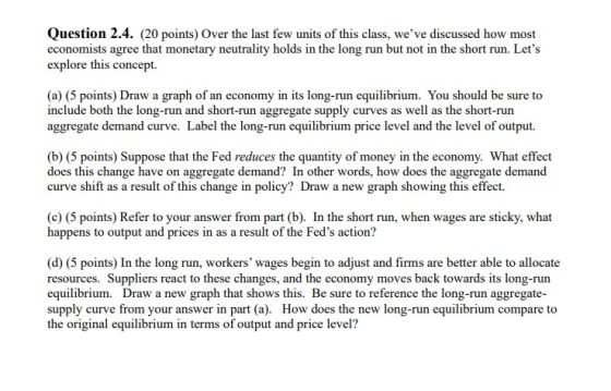 Question 2.4. (20 points) Over the last few units of this class, weve discussed how most economists agree that monetary neut