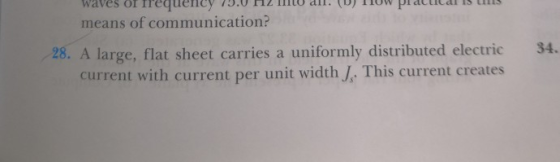 waves of Ireny means of communication? 34. 28. A large, flat sheet carries a uniformly distributed electric current with curr