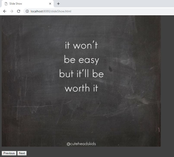 Slide Show ← → C ⓘlocalhost:8080/slideshow.html it wont be easy but itll be worth it @cuteheadskids PreviouS Next