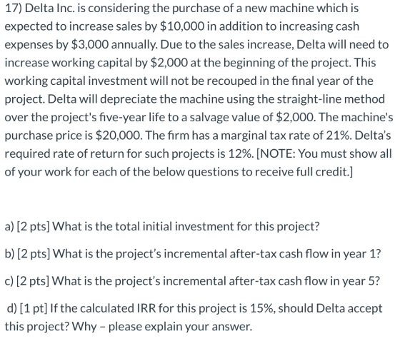 17) Delta Inc. is considering the purchase of a new machine which is expected to increase sales by $10,000 in addition to inc