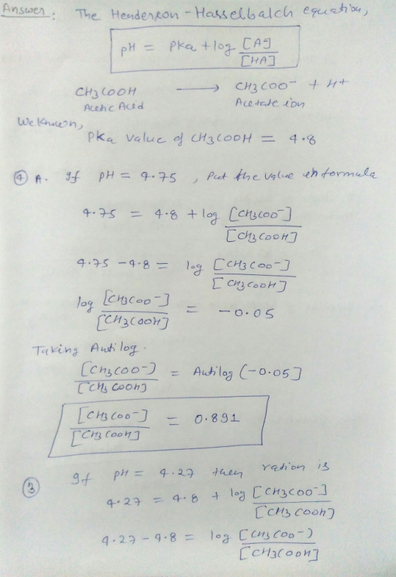 Answer: The Headerson - Hasselbalch equation, pH = pka +log CAI THA h+ сна Соон — сиз Соо- Acetic Acid Acetate con We known,