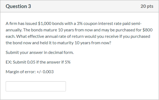 Question 3 20 pts A firm has issued $1,000 bonds with a 3% coupon interest rate paid semi- annually. The bonds mature 10 year