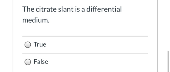 The citrate slant is a differential medium. True False