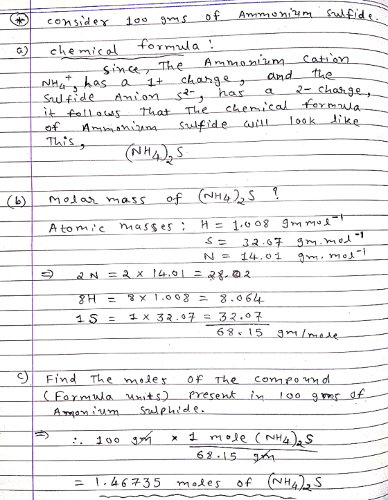consider 100 gms of Ammonium sulfide. chemical formula - since The Ammonium cation NH4 has a lt charge, and the Sulfide anion