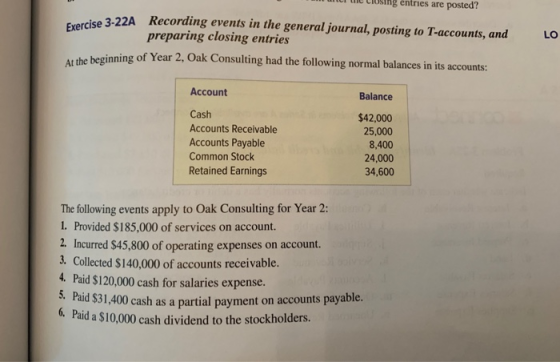 sing entries are posted? Exercise 3-22A Recording events in the general journal, posting to T-accounts, and LO preparing clos