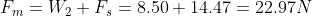 F_m= W_2+F_{s}=8.50+ 14.47 = 22.97 N