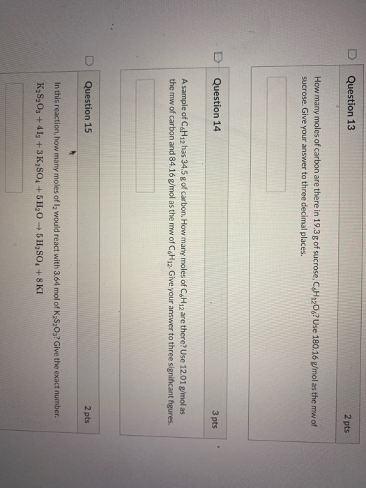 Question 13 2 pts How many moles of carbon are there in 19.3 g of sucrose, CH120.? Use 180.16 g/mol as the mw of ose. Give yo