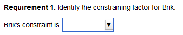 Requirement 1. Identify the constraining factor for Brik. Briks constraint is