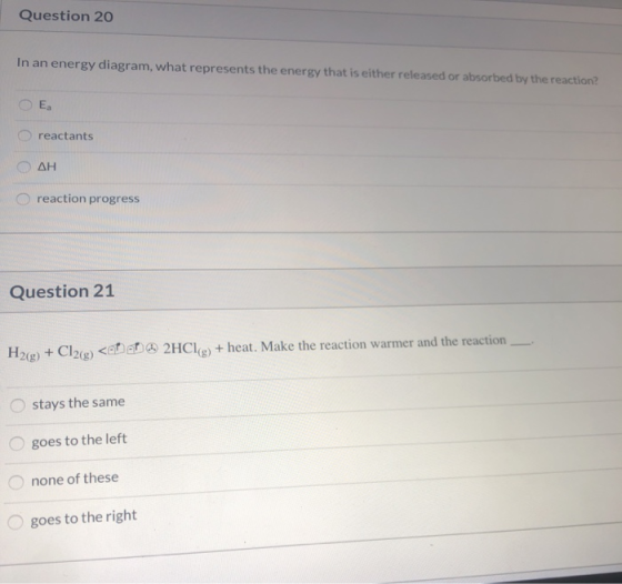 Question 20 In an energy diagram, what represents the energy that is either released or absorbed by the reaction? E reactants