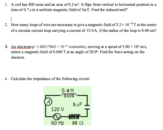 1. A coil has 400 turns and an area of 0.2 m2. It flips from vertical to horizontal position in a time of 0.7 s in a uniform