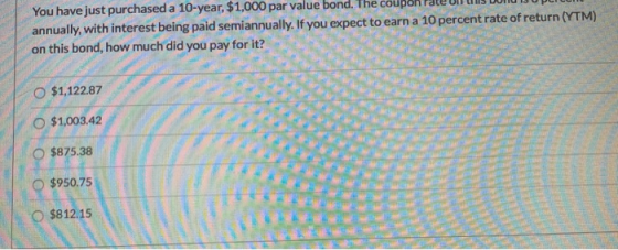 You have just purchased a 10-year, $1,000 par value bond. The coupon de un annually, with interest being paid semiannually. I
