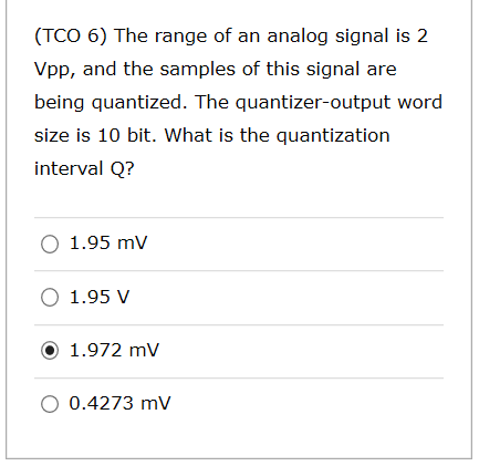 (TCO 6) The range of an analog signal is 2 Vpp, and the samples of this signal are being quantized. The quantizer-output word