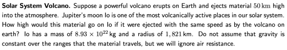 Solar System Volcano. Suppose a powerful volcano erupts on Earth and ejects material 50 km high into the atmosphere. Jupiter